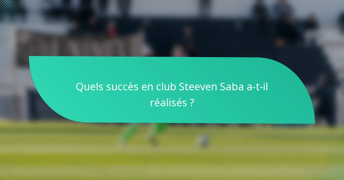 Quels succès en club Steeven Saba a-t-il réalisés ?