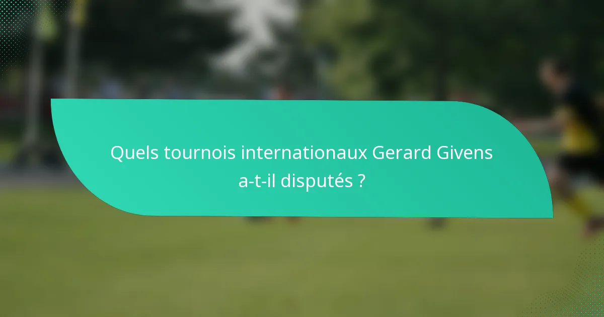 Quels tournois internationaux Gerard Givens a-t-il disputés ?